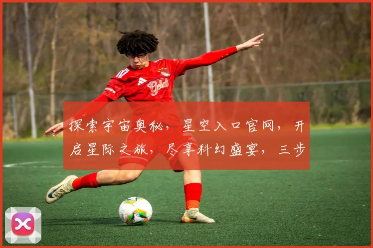 探索宇宙奥秘，星空入口官网，开启星际之旅，尽享科幻盛宴，三步即可抵达。