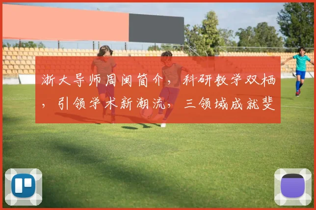 浙大导师周闽简介,科研教学双栖,引领学术新潮流,三领域成就斐然