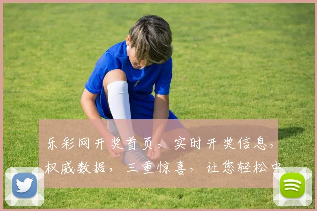 乐彩网开奖首页，实时开奖信息，权威数据，三重惊喜，让您轻松中奖，尽享快乐